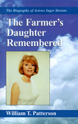 The Farmer's Daughter Remembered: The Biography of Actress Inger Stevens - Patterson, William T, and Windom, William (Foreword by)