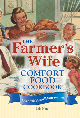 The Farmer's Wife Comfort Food Cookbook: Over 300 Blue-Ribbon Recipes! - Nargi, Lela (Editor)