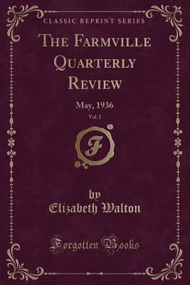 The Farmville Quarterly Review, Vol. 1: May, 1936 (Classic Reprint) - Walton, Elizabeth