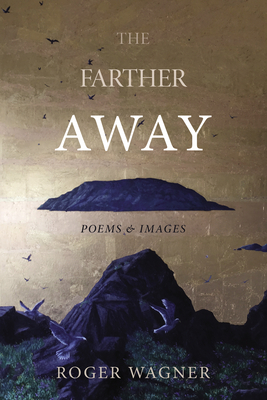 The Farther Away: Poems and Images - Wagner, Roger