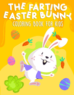 The Farting Easter Bunny Coloring Book for Kids: Easter Hilarious Coloring Book For Kids of all ages. A Collection of Funny Farting Bunnies - Easter Activity Book For Funny Boys and Girls (Gift idea for children)