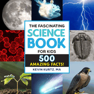 The Fascinating Science Book for Kids: 500 Amazing Facts!
