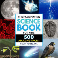 The Fascinating Science Book for Kids: 500 Amazing Facts!