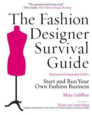 The Fashion Designer Survival Guide: Start and Run Your Own Fashion Business - Von Furstenberg, Diane (Foreword by), and Gehlhar, Mary