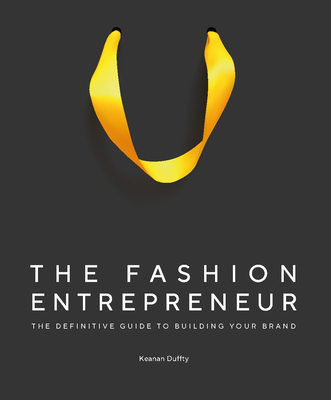 The Fashion Entrepreneur: A Definitive Guide to Building Your Brand - Duffty, Keanan