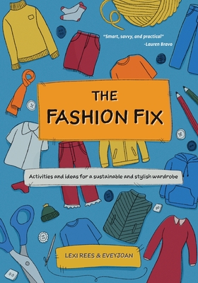The Fashion Fix: Activities and ideas for a sustainable and stylish wardrobe - Rees, Lexi