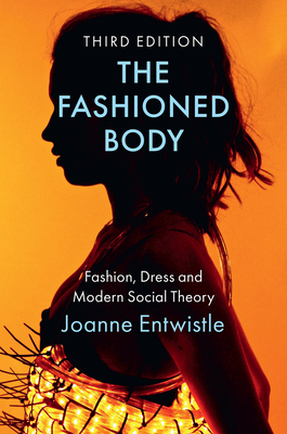 The Fashioned Body: Fashion, Dress and Modern Social Theory - Entwistle, Joanne