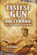 The Fastest Gun in Hollywood: The Life Story of Peter Brown