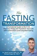 The Fasting Transformation: A Functional Guide to Burn Fat, Heal Your Body and Transform Your Life with Intermittent & Extended Fasting