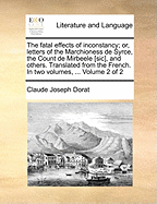 The Fatal Effects of Inconstancy; Or, Letters of the Marchioness de Syrce, the Count de Mirbeele [sic], and Others. Translated from the French. in Two Volumes, ... of 2; Volume 2