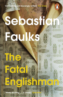 The Fatal Englishman: Three Short Lives - Faulks, Sebastian