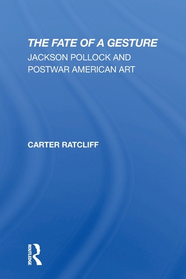 The Fate Of A Gesture: Jackson Pollock And Postwar American Art - Ratcliff, Carter