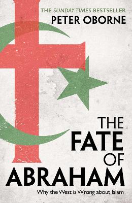 The Fate of Abraham: Why the West is Wrong about Islam - Oborne, Peter