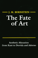 The Fate of Art: Aesthetic Alienation from Kant to Derrida and Adorno