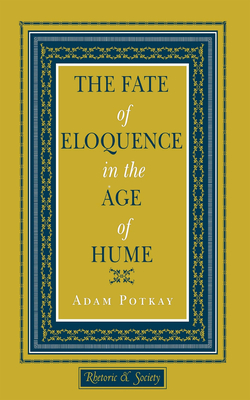 The Fate of Eloquence in the Age of Hume - Potkay, Adam