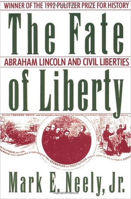 The Fate of Liberty: Abraham Lincoln and Civil Liberties - Neely, Mark E, Jr.