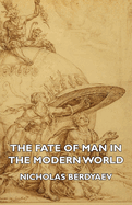 The Fate of Man in the Modern World