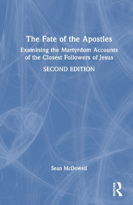 The Fate of the Apostles: Examining the Martyrdom Accounts of the Closest Followers of Jesus - McDowell, Sean