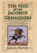 The Fate of the Jacobite Grenadiers: The Third of Three Books Telling the Story of Captain Patrick Lindesay and the Jacobite Grenadiers