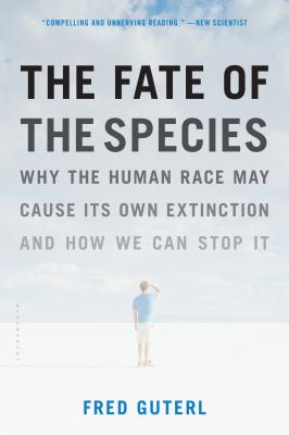 The Fate of the Species: Why the Human Race May Cause Its Own Extinction and How We Can Stop It - Guterl, Fred