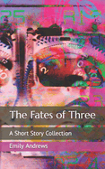 The Fates of Three: A Short Story Collection