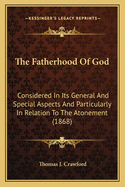 The Fatherhood Of God: Considered In Its General And Special Aspects And Particularly In Relation To The Atonement (1868)