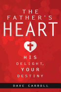 The Father's Heart: His Delight, Your Destiny