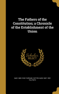 The Fathers of the Constitution; A Chronicle of the Establishment of the Union