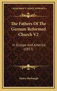 The Fathers of the German Reformed Church V2: In Europe and America (1857)