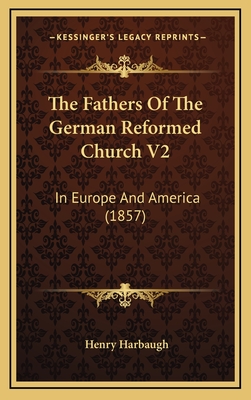 The Fathers of the German Reformed Church V2: In Europe and America (1857) - Harbaugh, Henry