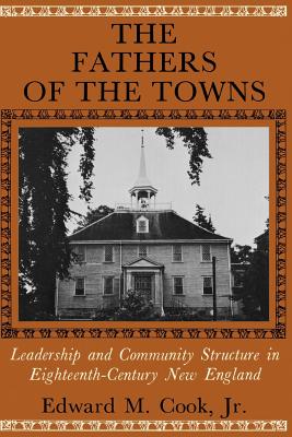 The Fathers of the Towns: Leadership and Community Structure in Eighteenth-Century New England - Cook, Edward M, Jr.