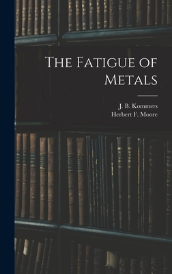 The Fatigue of Metals - Moore, Herbert F B 1875, and Kommers, J B B 1884