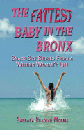 The Fattest Baby in the Bronx: Snack-Size Stories from a Writing Woman's Life