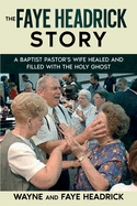 The Faye Headrick Story: A Baptist Pastor's Wife Healed and Filled with the Holy Spirit