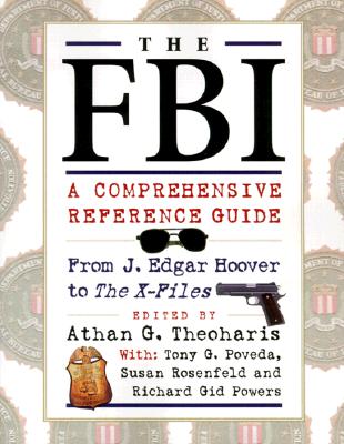The FBI: A Comprehensive Reference Guide - Theoharis, Athan G (Editor), and Rosenfeld, Susan, and Powers, Richard Gid, Dr., PH.D.