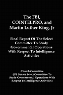 The FBI, Cointelpro, and Martin Luther King, JR.: Final Report of the Select Committee to Study Governmental Operations with Respect to Intelligence Activitie