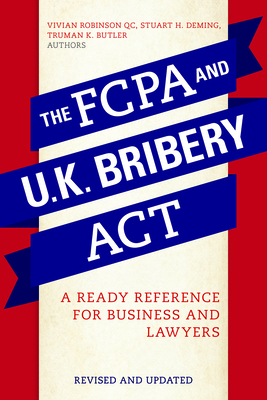 The Fcpa and the U.K. Bribery ACT: A Ready Reference for Business and Lawyers, Revised Edition - Deming, Stuart H, and Butler, Truman K, and Robinson, Vivian Robinson