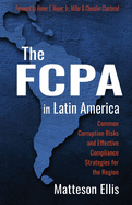 The Fcpa in Latin America: Common Corruption Risks and Effective Compliance Strategies for the Region Volume 1