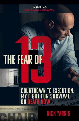 The Fear of 13: Countdown to Execution: My Fight for Survival on Death Row - Yarris, Nick