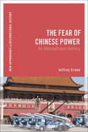 The Fear of Chinese Power: An International History
