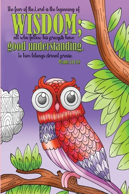 The fear of the Lord is the beginning of wisdom; all who follow his precepts have good understanding. To him belongs eternal praise. -Psalm 111: 10: Bible Psalms Sermon Notebook, Prayer Journal, & Coloring Book - Color Happy