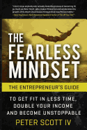 The Fearless Mindset: The Entrepreneur's Guide To Get Fit In Less Time, Double Your Income, And Become Unstoppable