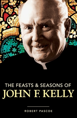 The Feasts & Seasons of John F. Kelly - Pascoe, Robert