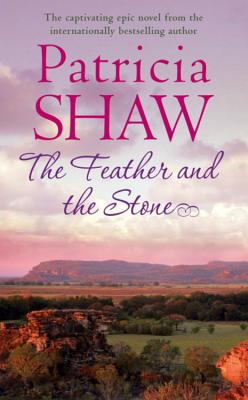 The Feather and the Stone: A stunning Australian saga of courage, endurance and acceptance - Shaw, Patricia