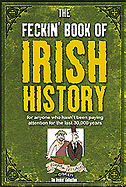 The Feckin' Book of Irish History: For Anyone Who Hasn't Been Paying Attention for the Last 30,000 Years