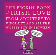 The Feckin' Book of Irish Love: From Adultery to Virginity and All the Wobbly Bits in Between