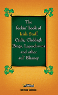 The Feckin' Book of Irish Stuff: Ceilis, Claddagh Rings, Leprechauns & Other Aul' Blarney