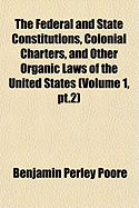 The Federal and State Constitutions, Colonial Charters, and Other Organic Laws of the United States, Vol. 2 (Classic Reprint)