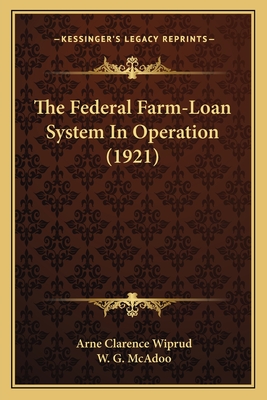 The Federal Farm-Loan System in Operation (1921) - Wiprud, Arne Clarence, and McAdoo, W G (Introduction by)