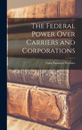 The Federal Power Over Carriers and Corporations